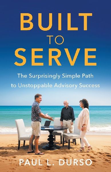 Built to Serve: The Surprisingly Simple Path to Unstoppable Advisory Success
