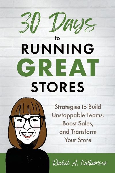 30 Days to Running Great Stores: Strategies to Build Unstoppable Teams, Boost Sales, and Transform Your Store