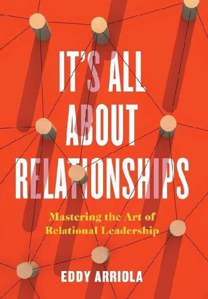 Its All About Relationships: Mastering the Art of Relational Leadership