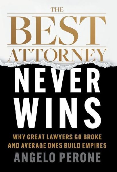 The Best Attorney Never Wins: Why Great Lawyers Go Broke and Average Ones Build Empires