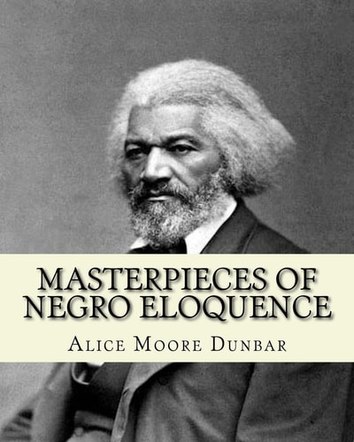 Masterpieces of Negro Eloquence;the Best Speeches Delivered by the Negro from the Days of Slavery to the Present Time (1914). By: Alice Moore Dunbar 51 Speeches by Prominent African-American Leaders Include Booker T. Washington's Atlanta Compromise Addres