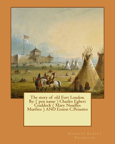 The Story of Old Fort Loudon. By ( Pen Name ) Charles Egbert Craddock ( Mary Noailles Murfree ) AND Ernest C.Peixotto