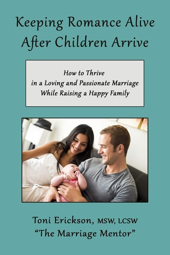 Keeping Romance Alive After Children Arrive How to Thrive in a Loving and Passionate Marriage While Raising a Happy Family