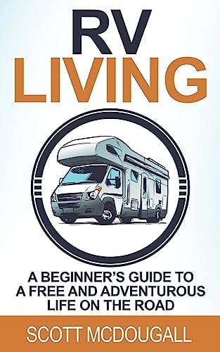 RV Living A Beginner's Guide to a Free & Adventurous Life on the Road