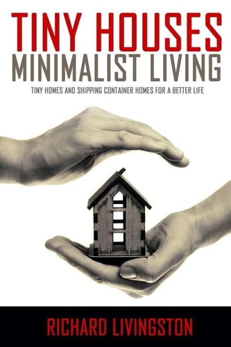 Tiny Houses Minimalist Living, Tiny Homes and Shipping Container Homes for a Better Life