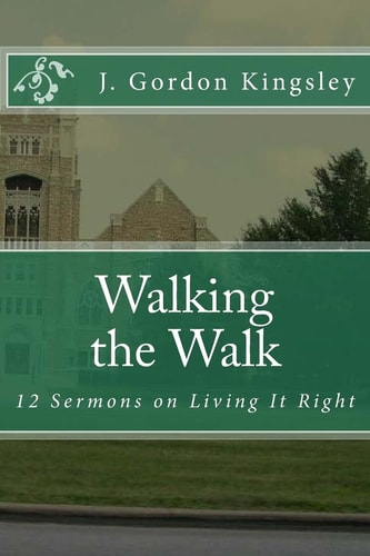Walking the Walk 12 Sermons on Living It Right