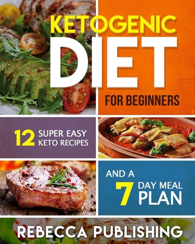 Ketogenic Diet For Beginners 12 Super Easy Keto Recipes and a 7 Day Meal Plan