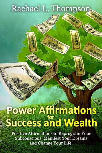 Power Affirmations for Wealth and Success Positive Affirmations to Reprogram Your Subconscious, Manifest Your Dreams and Change Your Life!