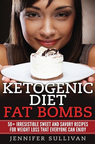 Ketogenic Diet Fat Bombs 50+ Irresistible Sweet and Savory Recipes for Weight Loss That Everyone Can Enjoy