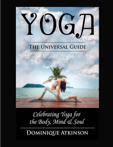Yoga The Universal Guide to Yoga: Weight. Loss Stress. Relief. HealthRehabilitation. Mindfulness. Chakra. Dieting. Philosophy