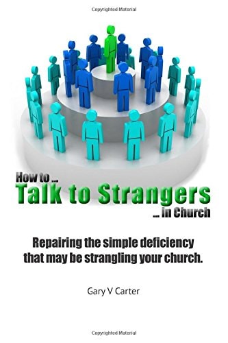 How to Talk to Strangers in Church Repairing the Simple Deficiency That May Be Strangling Your Church