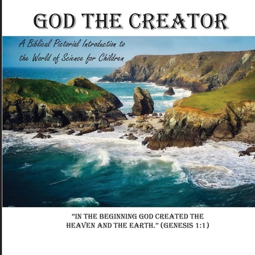 God the Creator A Biblical Pictorial Introduction to the World of Science for Children