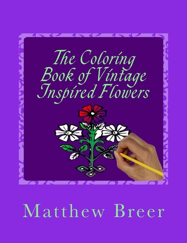 The Coloring Book of Vintage Inspired Flowers An Adult Coloring Book, Inspired by Vintage Illustrations