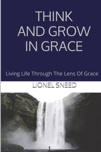 Think And Grow In Grace Living Life Through The Lens Of Grace