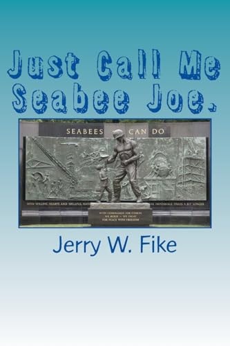Just Call Me Seabee Joe. A U.S. Navy Seabee. From Enlistment to Discharge Date.