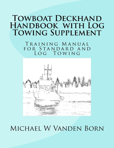 Towboat Deckhand Handbook - Log Tow Supplement Includes Standard Towing