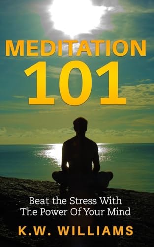 Meditation 101 Beat The Stress With The Power Of Your Mind