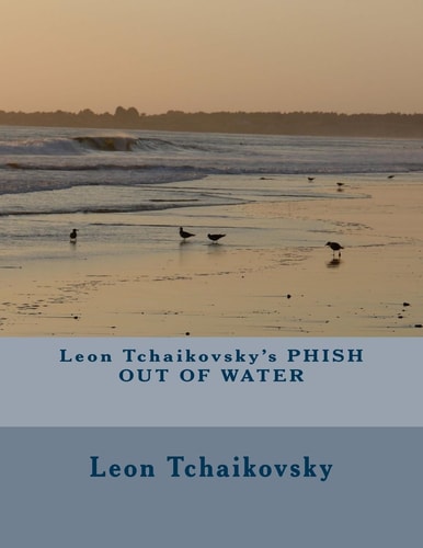 Leon Tchaikovsky's PHISH OUT of WATER