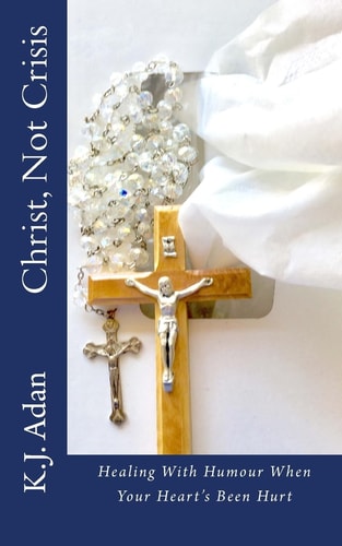 Christ, Not Crisis Healing With Humour When Your Heart's Been Hurt