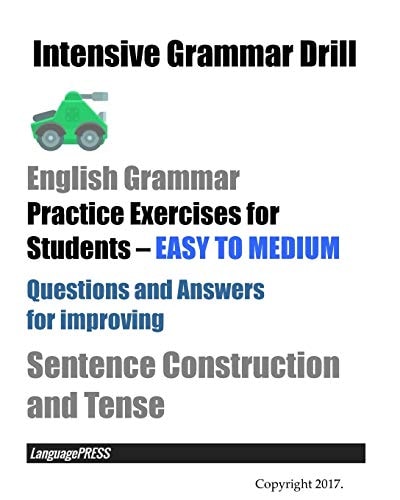 Intensive Grammar Drill English Grammar Practice Exercises for Students EASY to MEDIUM Questions and Answers for Improving Sentence Construction and Tense