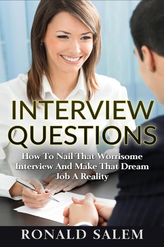 Interview Questions How To Nail That Worrisome Interview And Make That Dream Job A Reality
