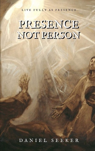 Presence! Not Person... A Handful of Meditative Insights on Why You Should Live More in the Now As Presence Instead of in the Past and Future As Person