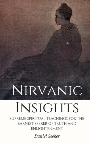 Nirvanic Insights Supreme Spiritual Teachings For the Earnest Seeker of Truth and Enlightenment