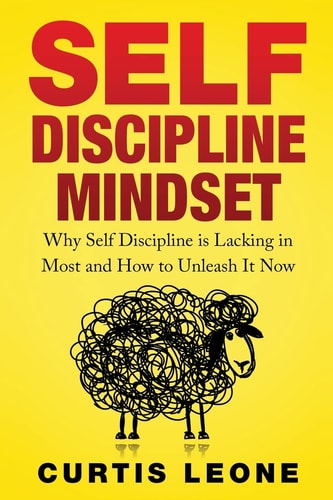 Self Discipline Mindset Why Self Discipline Is Lacking In Most And How To Unleash It Now