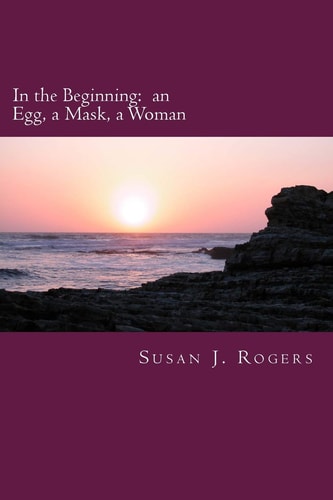 In the Beginning An Egg, a Mask, a Woman