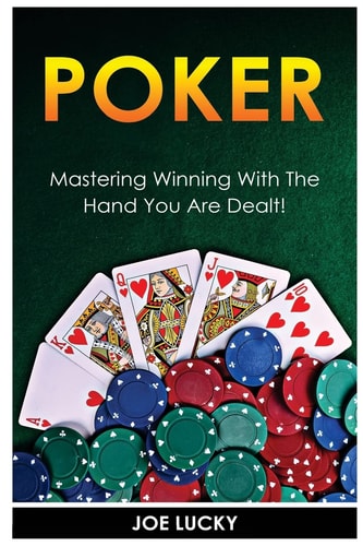 Poker Mastering Winning with the Hand You Are Dealt!