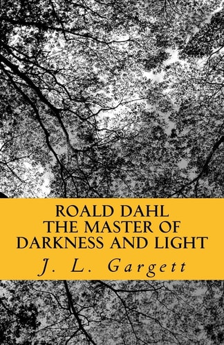 Roald Dahl The Master Of Darkness And Light Essays On Roald Dahl's Stories For Adults And Children
