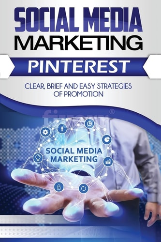 Social Media Marketing Pinterest. Clean, Brief and Easy Strategies of Prmotion