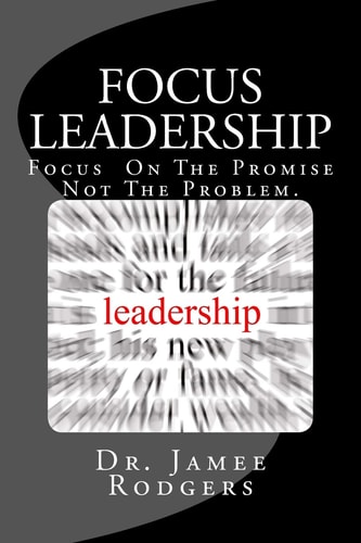 Focus Leadership Focus On The Promise Not The Problem