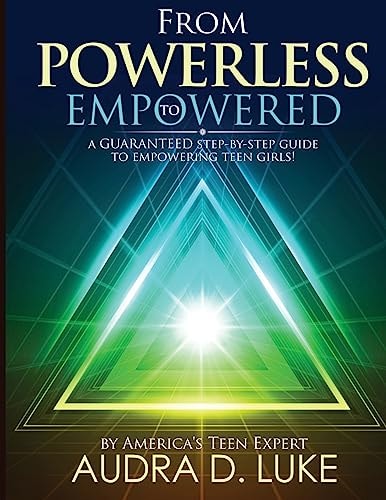 From Powerless to Empowered A Guaranteed Step by Step Guide on Empowering Teenage Girls!