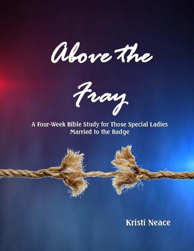 Above the Fray A Four-Week Bible Study for Those Special Ladies Married to the Badge