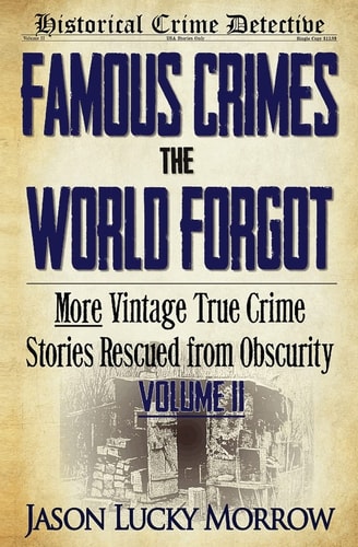 Famous Crimes the World Forgot Volume II More Vintage True Crime Stories Rescued from Obscurity