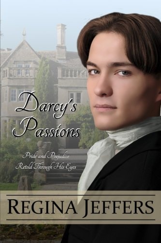 Darcy's Passions Pride and Prejudice Retold Through His Eyes