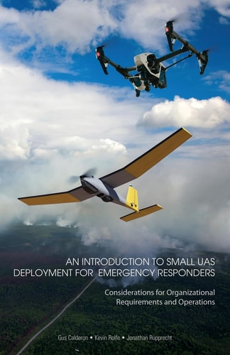An Introduction to Small UAS Deployment for Emergency Responders Considerations for Organizational Requirements and Operations
