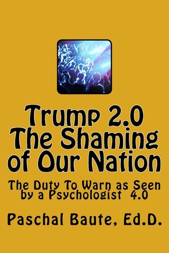 Trump 2.0 The Shaming of Our Nation The Duty To Warn as Seen by a Psychologist 4.0