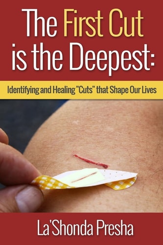 The First Cut is the Deepest Identifying and Healing "Cuts" that Shape Our Lives