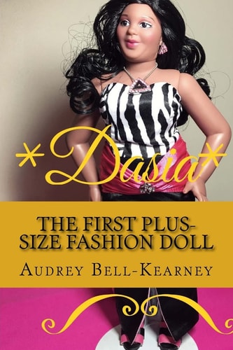Dasia The Story Of A Big Beautiful Doll: The First Plus-Size Fashion Doll