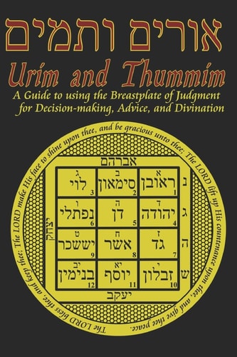Urim and Thummim A Guide to Using the Breastplate of Judgment for Decision-Making, Advice, and Divination