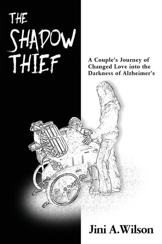 The Shadow Thief A Couple's Journey of Changed Love Into the Darkness of ALZHEIMER's