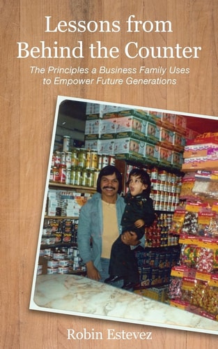Lessons from Behind the Counter The Principles a Business Family Uses to Empower Future Generation