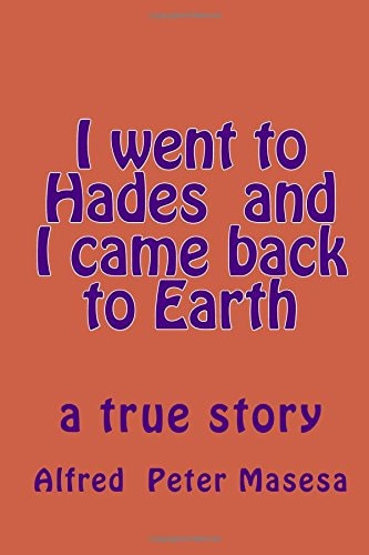 I Went to Hades and I Came Back to Earth A True Story