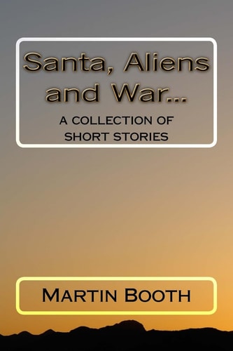 Santa, Aliens and War... A Collection of Short Stories