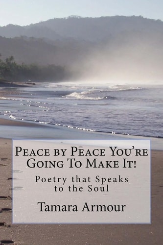 Peace by Peace You're Going To Make It! Poetry that Speaks to the Soul
