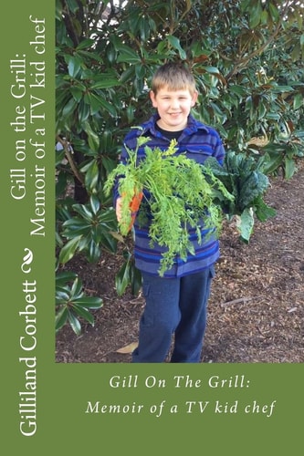 Gill on the Grill A Memoir of a TV Kid Chef