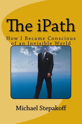 The IPath How I Became Conscious of An Invisible World