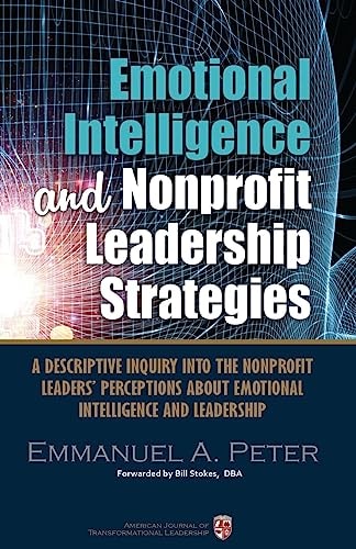 Emotional Intelligence and Nonprofit Leadership Strategies A Descriptive Inquiry Into the Nonprofit Leaders' Perceptions about Emotional Intelligence and Leadership